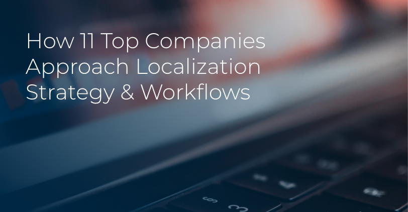 How 11 Top Companies Approach Localization Strategy & Workflows